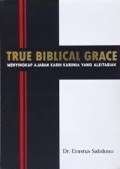True Biblical Grace: Menyingkap Ajaran Kasih Karunia Yang Alkitabiah