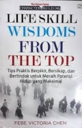 Life  Skill Wisdoms From The Top: tIPS Praktis berpikir,bersikapdan bertindak untuk merahi potensi hidup yang maksimal