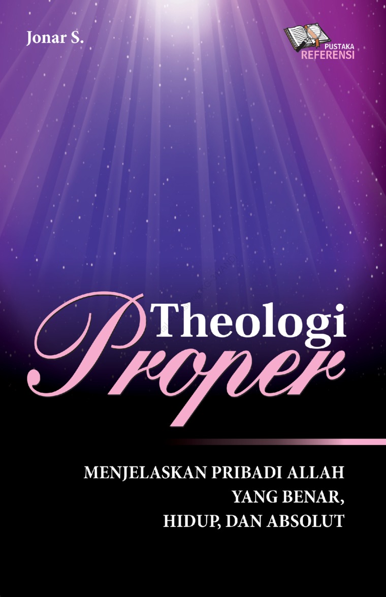 Theologi Proper, Menjelaskan Pribadi Allah Yang Benar, Hidup, Dan Absolut