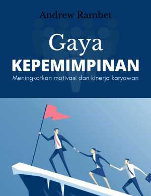 Gaya Kepemimpinan: Meningkatkan Motivasi dan Kinerja Karyawan