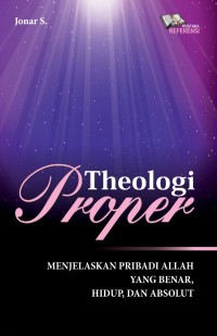 Theologi Proper, Menjelaskan Pribadi Allah Yang Benar, Hidup, Dan Absolut