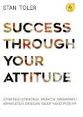 Success Through Your Attitude; Strategi-Strategi Praktis Menikmati Kehidupan dengan sikap yang positif